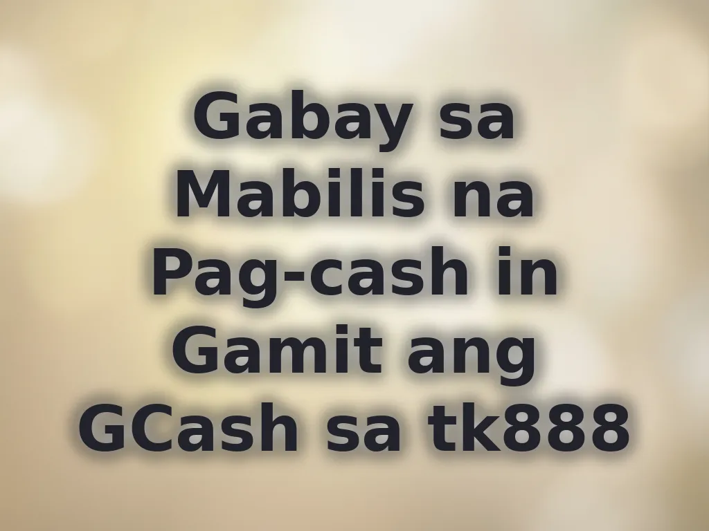 Gabay sa Mabilis na Pag-cash in Gamit ang GCash sa tk888