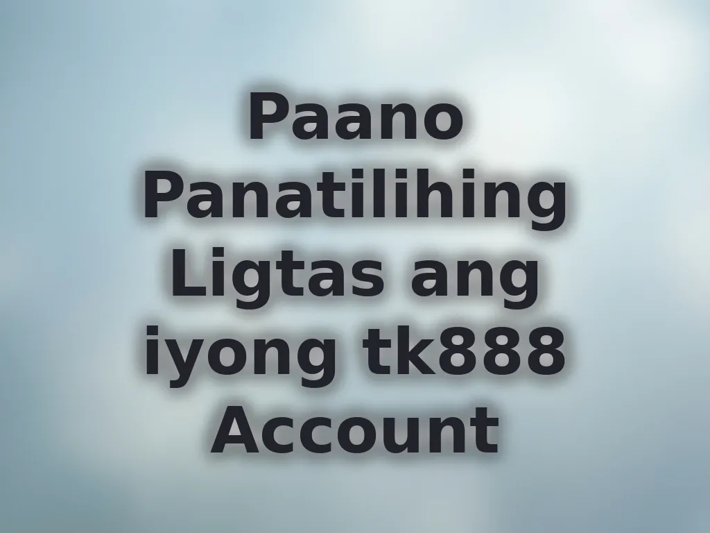 Paano Panatilihing Ligtas ang iyong tk888 Account